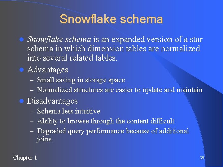 Snowflake schema is an expanded version of a star schema in which dimension tables