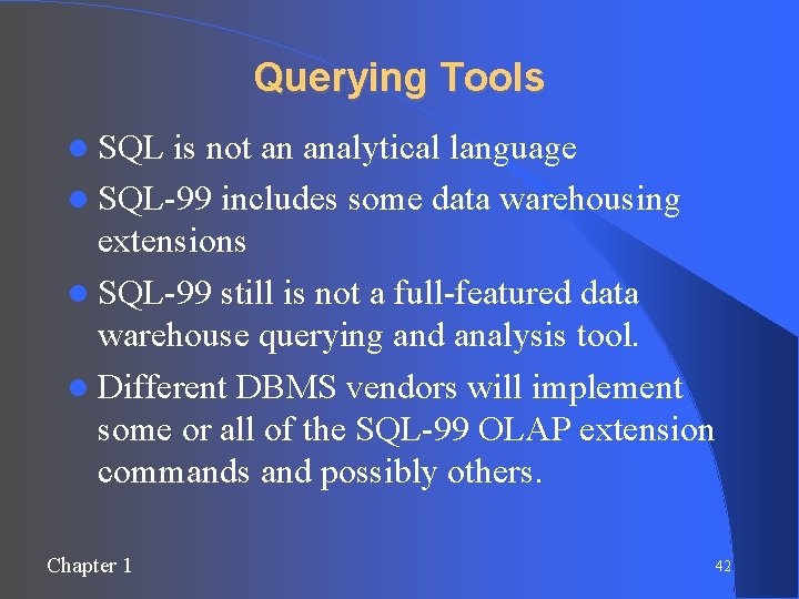 Querying Tools SQL is not an analytical language SQL-99 includes some data warehousing extensions