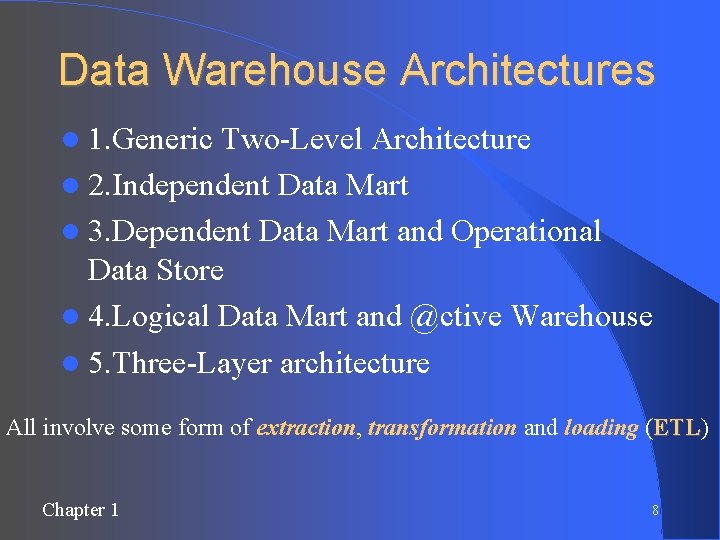 Data Warehouse Architectures 1. Generic Two-Level Architecture 2. Independent Data Mart 3. Dependent Data