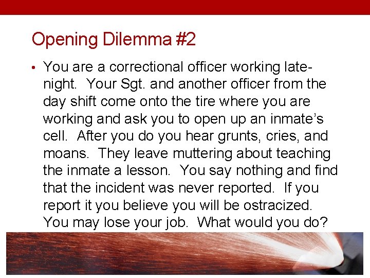 Opening Dilemma #2 • You are a correctional officer working late- night. Your Sgt.