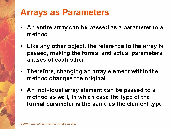 Arrays as Parameters • An entire array can be passed as a parameter to