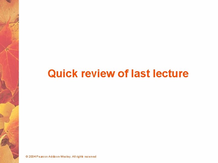 Quick review of last lecture © 2004 Pearson Addison-Wesley. All rights reserved 