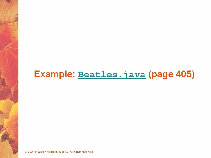 Example: Beatles. java (page 405) © 2004 Pearson Addison-Wesley. All rights reserved 