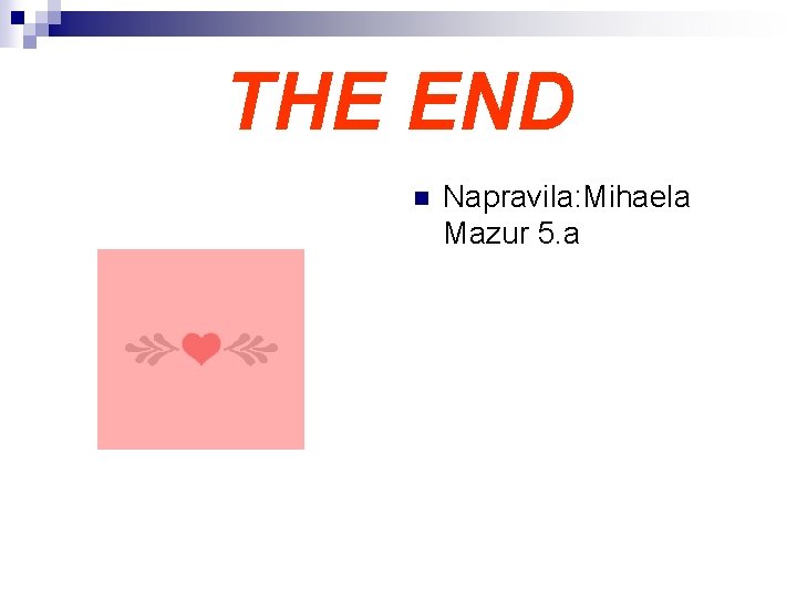 THE END n Napravila: Mihaela Mazur 5. a 