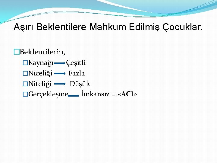Aşırı Beklentilere Mahkum Edilmiş Çocuklar. �Beklentilerin, �Kaynağı Çeşitli �Niceliği Fazla �Niteliği Düşük �Gerçekleşme İmkansız