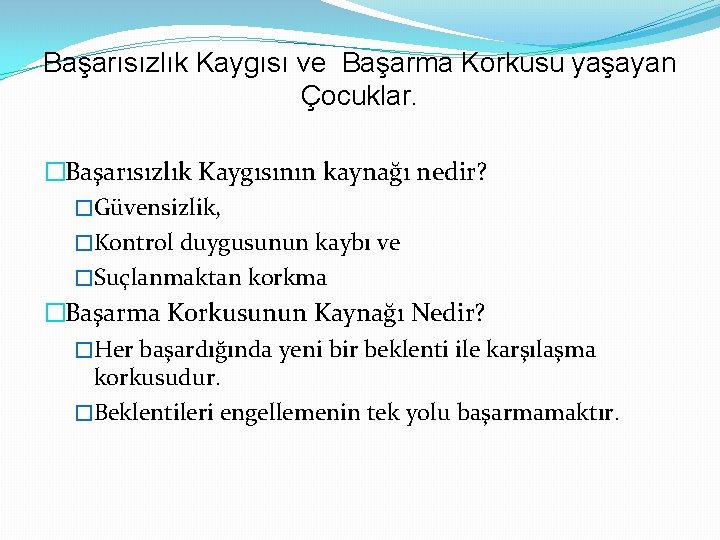 Başarısızlık Kaygısı ve Başarma Korkusu yaşayan Çocuklar. �Başarısızlık Kaygısının kaynağı nedir? �Güvensizlik, �Kontrol duygusunun