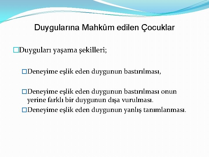 Duygularına Mahkûm edilen Çocuklar �Duyguları yaşama şekilleri; �Deneyime eşlik eden duygunun bastırılması, �Deneyime eşlik