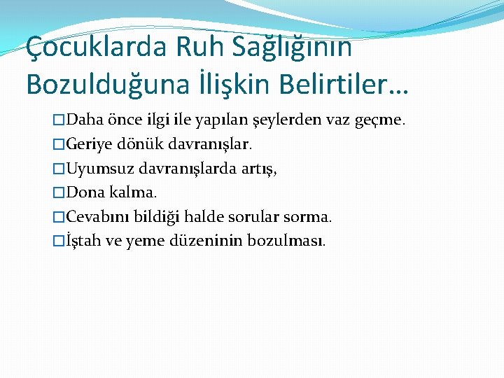 Çocuklarda Ruh Sağlığının Bozulduğuna İlişkin Belirtiler… �Daha önce ilgi ile yapılan şeylerden vaz geçme.