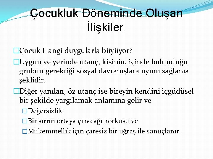 Çocukluk Döneminde Oluşan İlişkiler. �Çocuk Hangi duygularla büyüyor? �Uygun ve yerinde utanç, kişinin, içinde