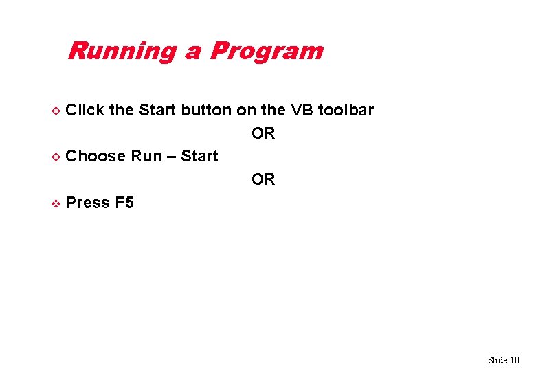 Running a Program Click the Start button on the VB toolbar OR v Choose