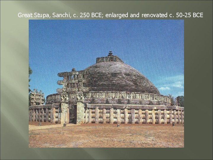 Great Stupa, Sanchi, c. 250 BCE; enlarged and renovated c. 50 -25 BCE 