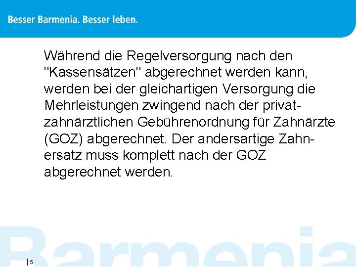 Während die Regelversorgung nach den "Kassensätzen" abgerechnet werden kann, werden bei der gleichartigen Versorgung