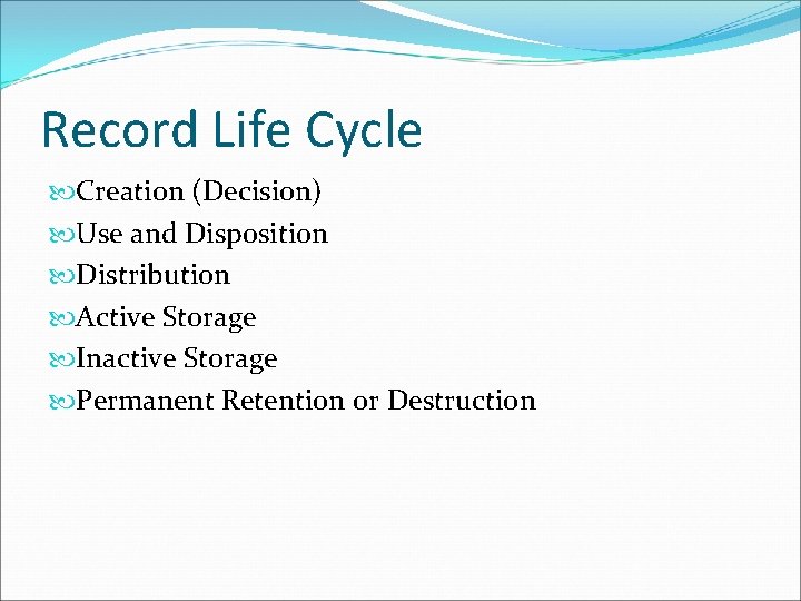 Record Life Cycle Creation (Decision) Use and Disposition Distribution Active Storage Inactive Storage Permanent