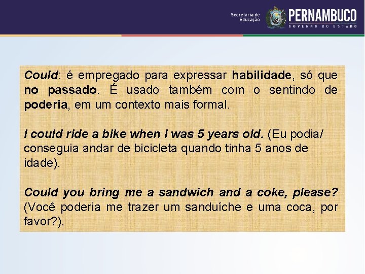 Could: é empregado para expressar habilidade, só que no passado. É usado também com