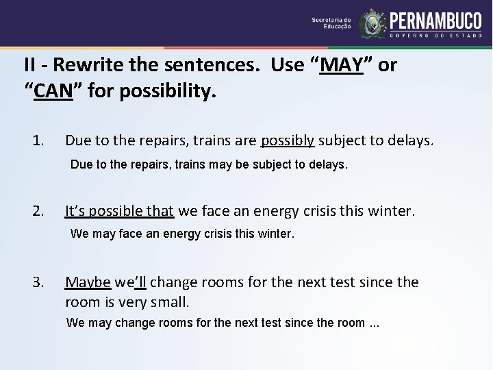 II - Rewrite the sentences. Use “MAY” or “CAN” for possibility. 1. Due to