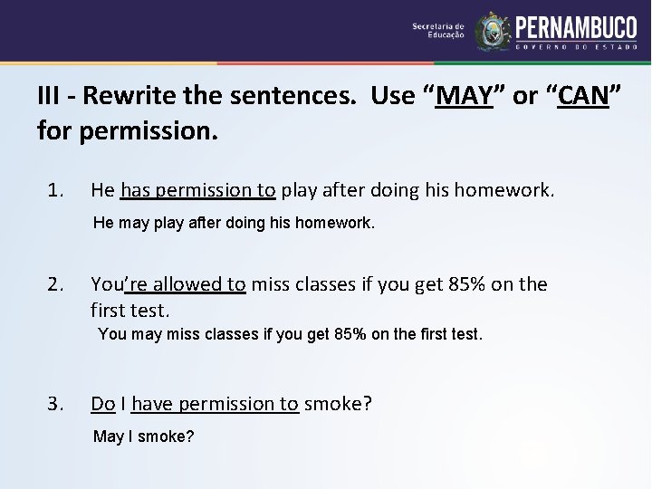 III - Rewrite the sentences. Use “MAY” or “CAN” for permission. 1. He has