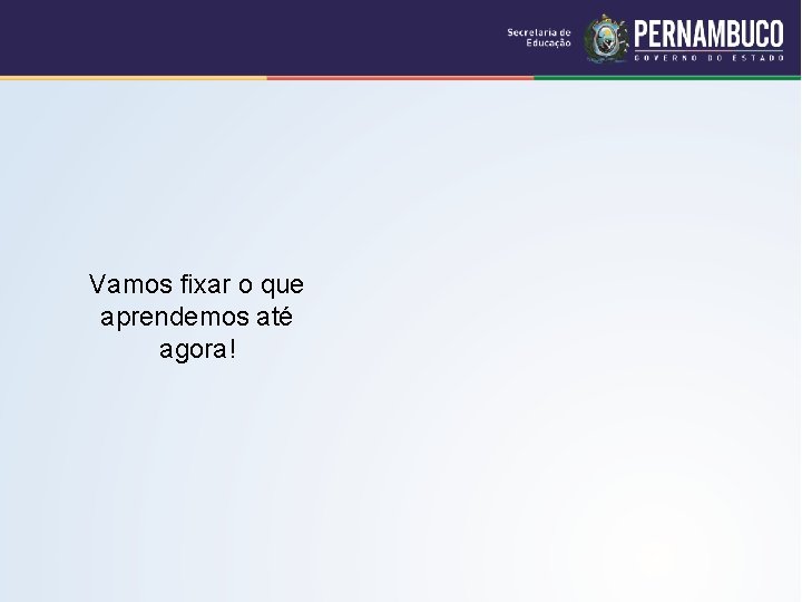 Vamos fixar o que aprendemos até agora! 