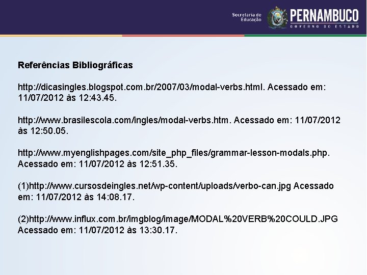 Referências Bibliográficas http: //dicasingles. blogspot. com. br/2007/03/modal-verbs. html. Acessado em: 11/07/2012 às 12: 43.