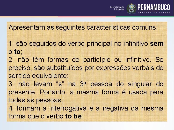Apresentam as seguintes características comuns: 1. são seguidos do verbo principal no infinitivo sem