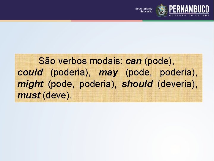 São verbos modais: can (pode), could (poderia), may (pode, poderia), might (pode, poderia), should