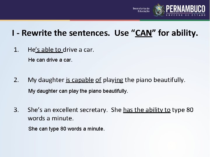 I - Rewrite the sentences. Use “CAN” for ability. 1. He’s able to drive