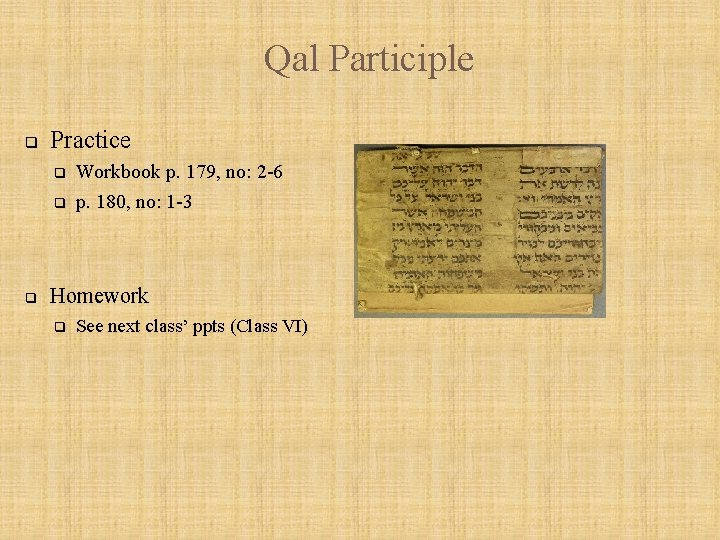 Qal Participle q Practice q q q Workbook p. 179, no: 2 -6 p.