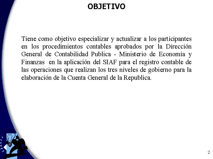 OBJETIVO Tiene como objetivo especializar y actualizar a los participantes en los procedimientos contables