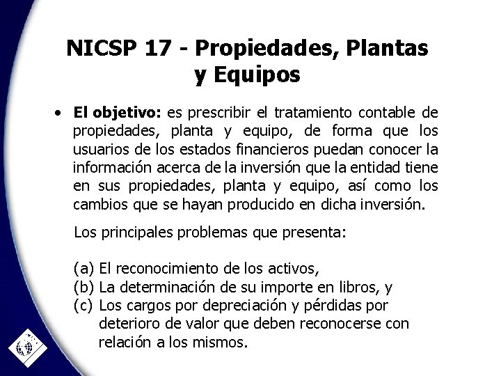 NICSP 17 - Propiedades, Plantas y Equipos • El objetivo: es prescribir el tratamiento