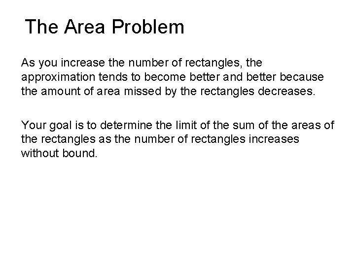 The Area Problem As you increase the number of rectangles, the approximation tends to