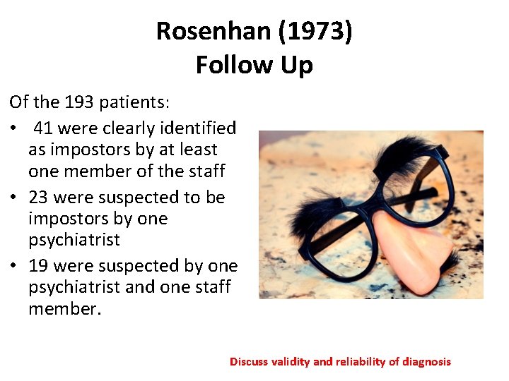 Rosenhan (1973) Follow Up Of the 193 patients: • 41 were clearly identified as