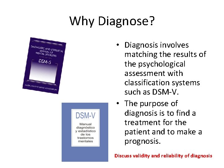 Why Diagnose? • Diagnosis involves matching the results of the psychological assessment with classification