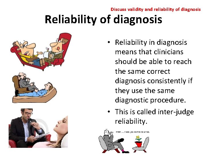 Discuss validity and reliability of diagnosis Reliability of diagnosis • Reliability in diagnosis means