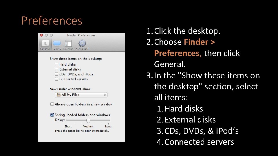 Preferences 1. Click the desktop. 2. Choose Finder > Preferences, then click General. 3.