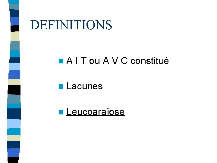 DEFINITIONS n. A I T ou A V C constitué n Lacunes n Leucoaraïose