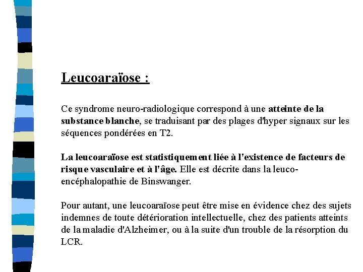 Leucoaraïose : Ce syndrome neuro-radiologique correspond à une atteinte de la substance blanche, se