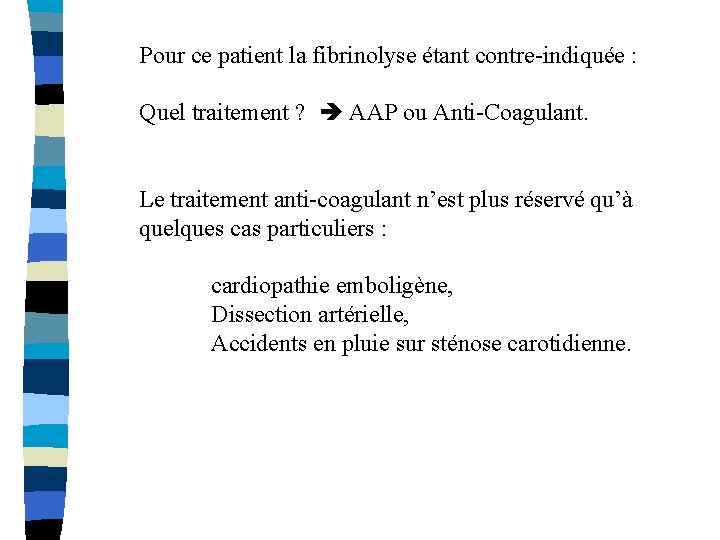 Pour ce patient la fibrinolyse étant contre-indiquée : Quel traitement ? AAP ou Anti-Coagulant.