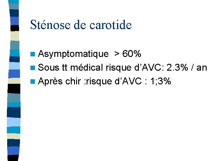 Sténose de carotide n Asymptomatique > 60% n Sous tt médical risque d’AVC: 2.
