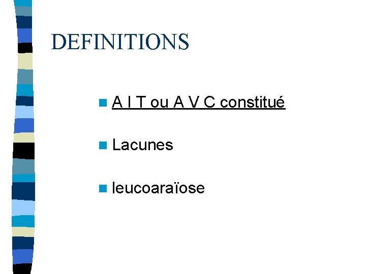 DEFINITIONS n. A I T ou A V C constitué n Lacunes n leucoaraïose