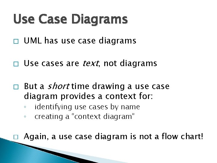 Use Case Diagrams � UML has use case diagrams � Use cases are text,