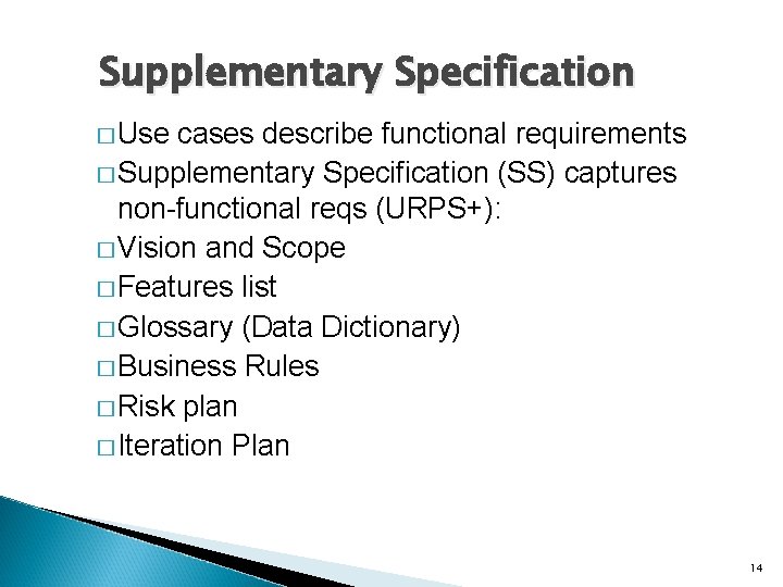 Supplementary Specification � Use cases describe functional requirements � Supplementary Specification (SS) captures non-functional