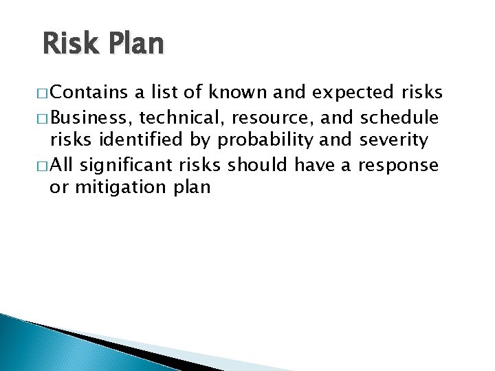 Risk Plan � Contains a list of known and expected risks � Business, technical,