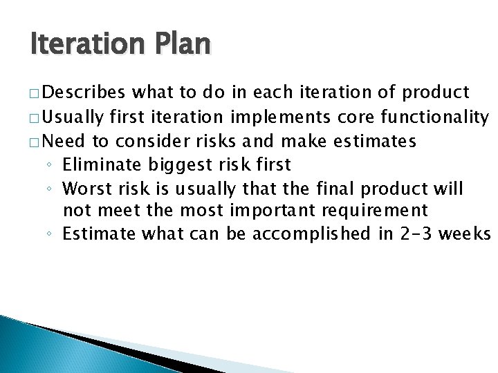 Iteration Plan � Describes what to do in each iteration of product � Usually