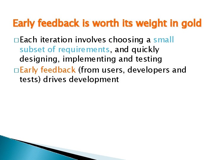 Early feedback is worth its weight in gold � Each iteration involves choosing a