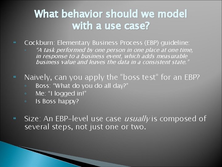 What behavior should we model with a use case? Cockburn: Elementary Business Process (EBP)