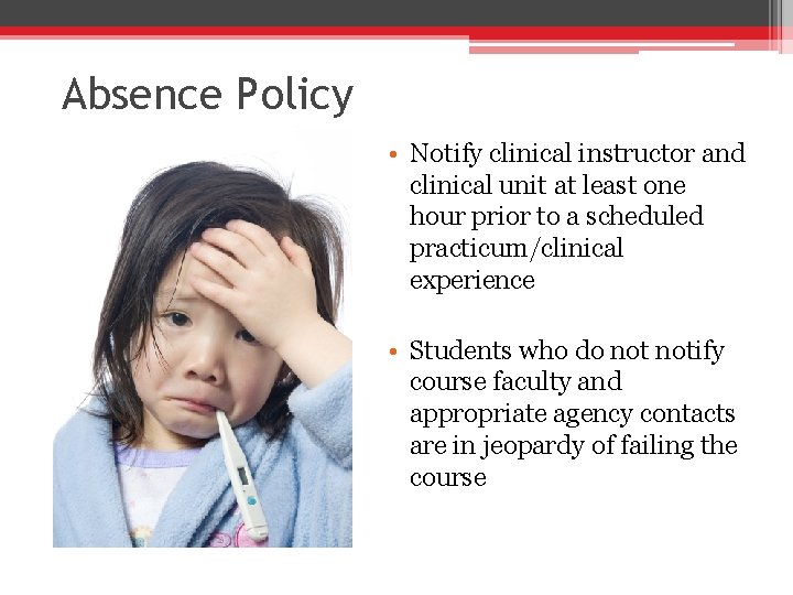 Absence Policy • Notify clinical instructor and clinical unit at least one hour prior