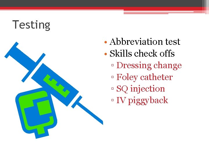 Testing • Abbreviation test • Skills check offs ▫ Dressing change ▫ Foley catheter