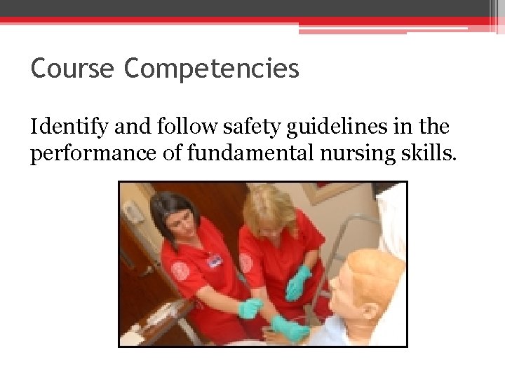 Course Competencies Identify and follow safety guidelines in the performance of fundamental nursing skills.