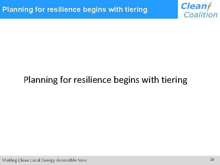 Planning for resilience begins with tiering Making Clean Local Energy Accessible Now 19 