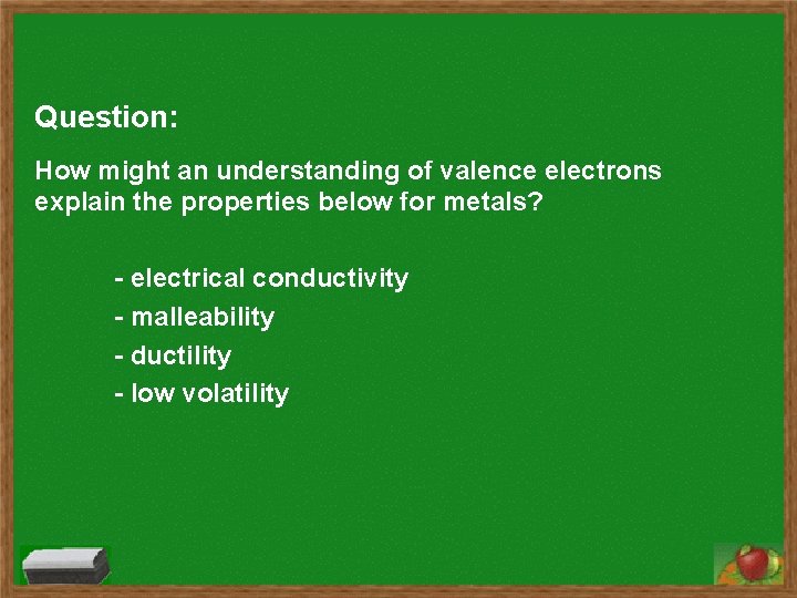 Question: How might an understanding of valence electrons explain the properties below for metals?