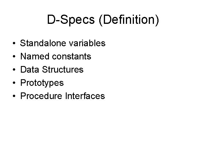 D-Specs (Definition) • • • Standalone variables Named constants Data Structures Prototypes Procedure Interfaces D-Specs (Definition) • • • Standalone variables Named constants Data Structures Prototypes Procedure Interfaces
